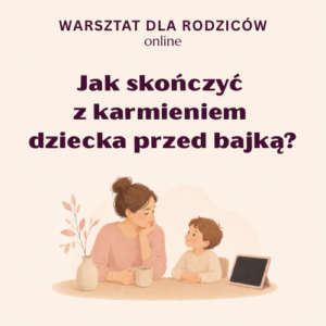 Warsztat dla rodziców "Jak skończyć z karmieniem dziecka przed bajką"